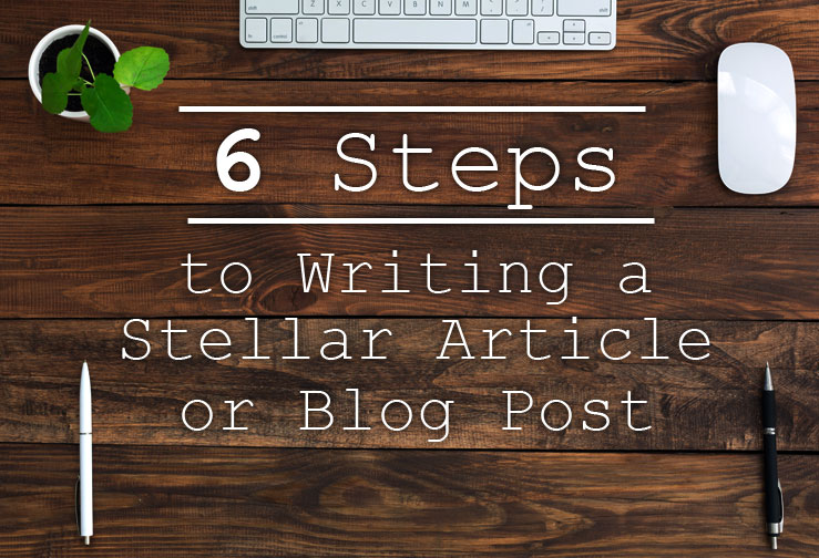6 Steps to Writing a Stellar Article or Blog Post